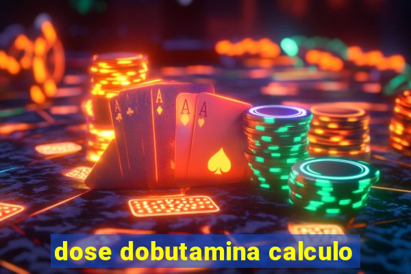 dose dobutamina calculo