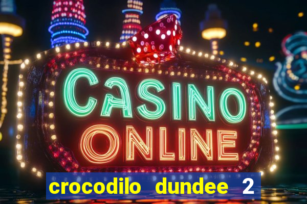 crocodilo dundee 2 filme completo dublado