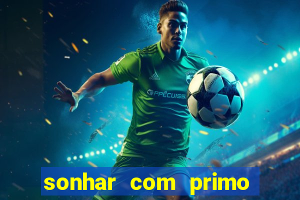 sonhar com primo jogo do bicho