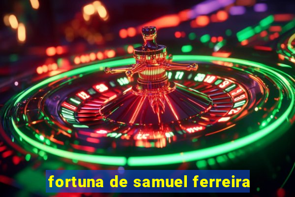 fortuna de samuel ferreira