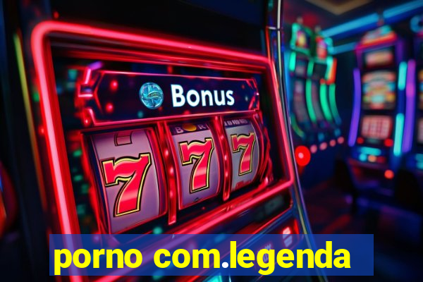 porno com.legenda