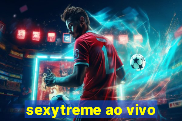 sexytreme ao vivo