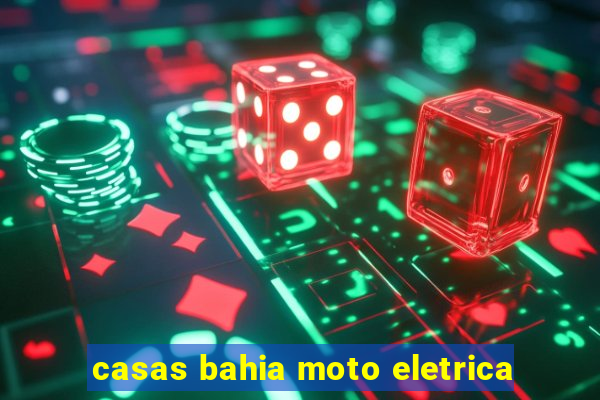 casas bahia moto eletrica