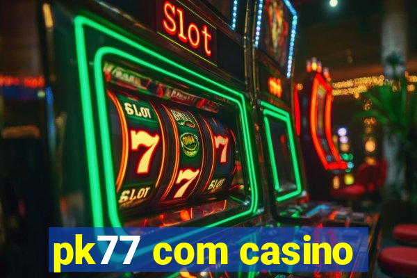 pk77 com casino