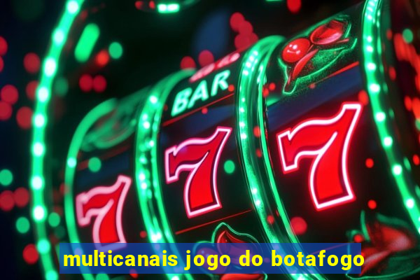 multicanais jogo do botafogo