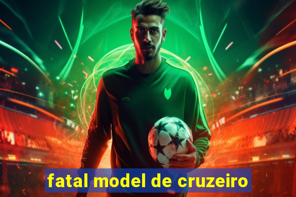 fatal model de cruzeiro