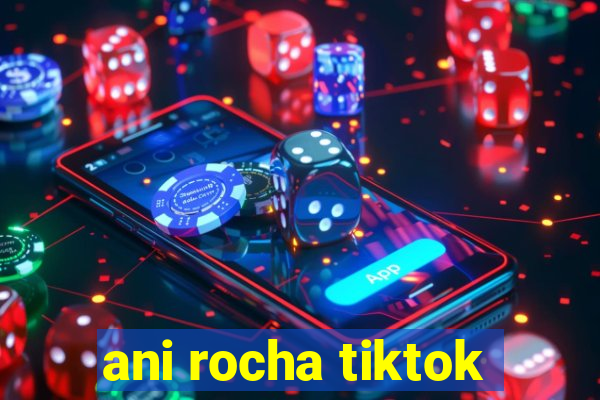 ani rocha tiktok