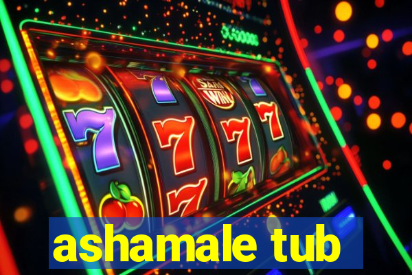 ashamale tub