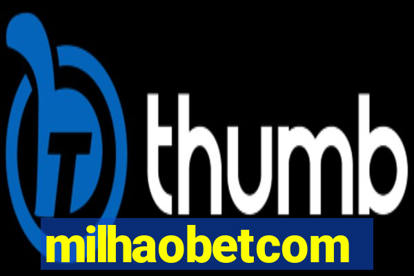 milhaobetcom