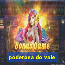 poderosa do vale