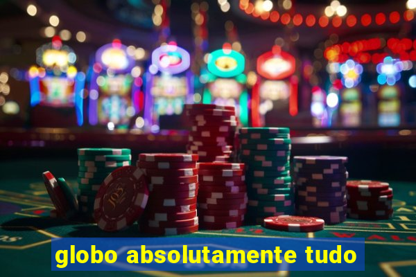 globo absolutamente tudo