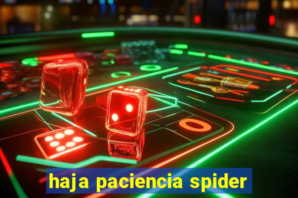 haja paciencia spider