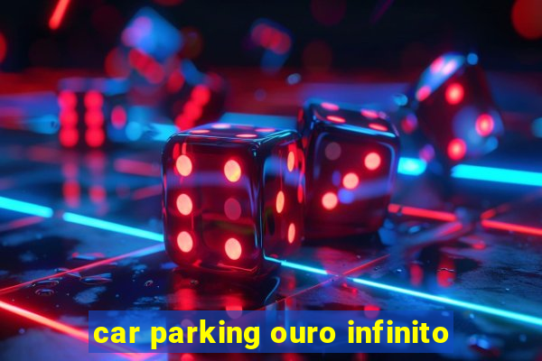 car parking ouro infinito