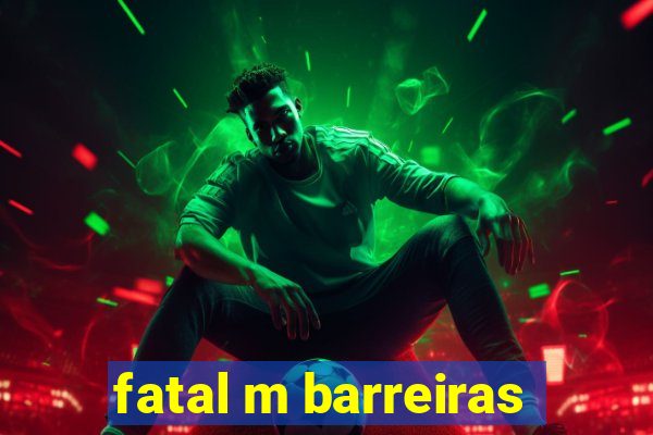 fatal m barreiras