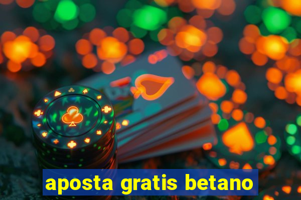 aposta gratis betano