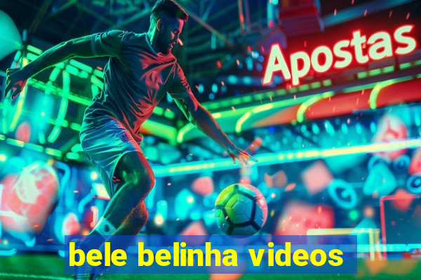 bele belinha videos