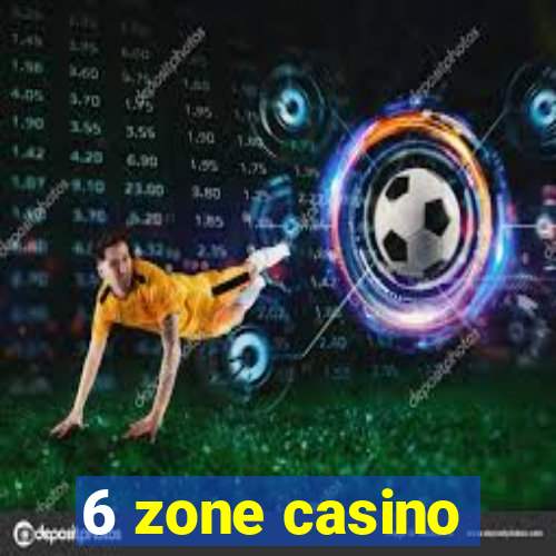 6 zone casino