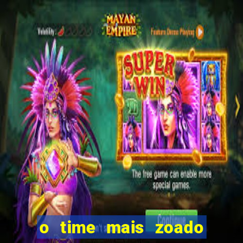 o time mais zoado do mundo