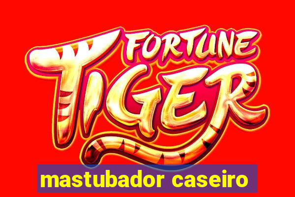 mastubador caseiro