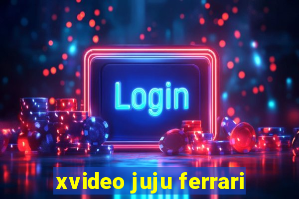 xvideo juju ferrari