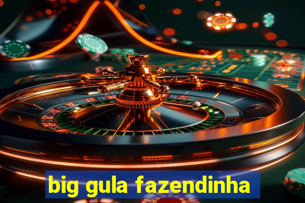 big gula fazendinha