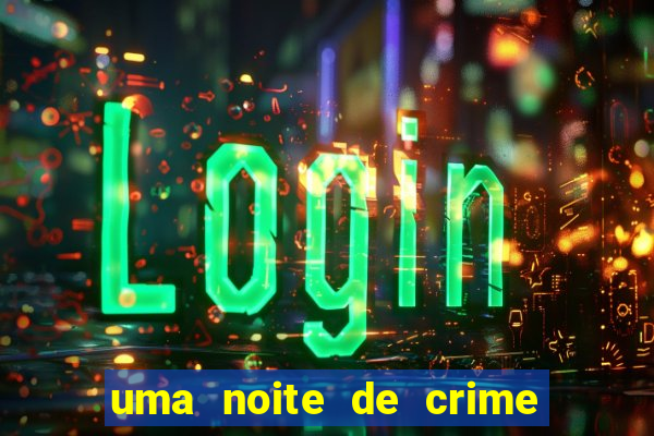 uma noite de crime dublado drive