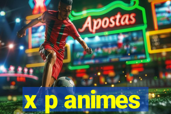 x p animes
