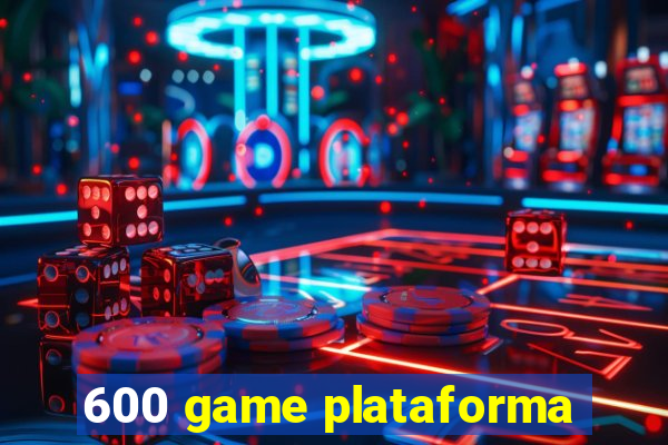 600 game plataforma