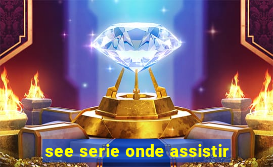 see serie onde assistir