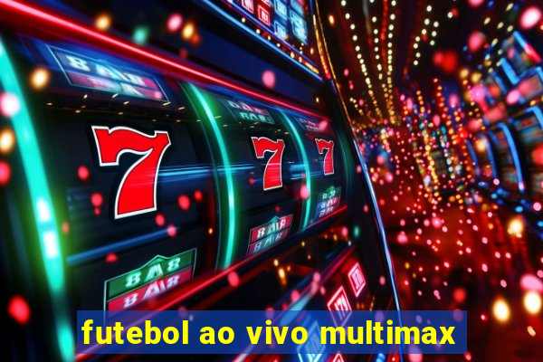 futebol ao vivo multimax