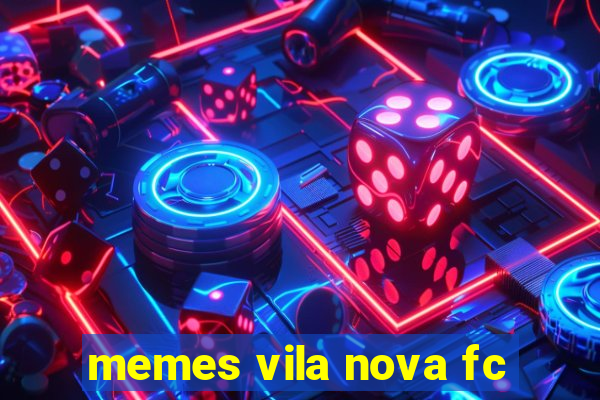 memes vila nova fc