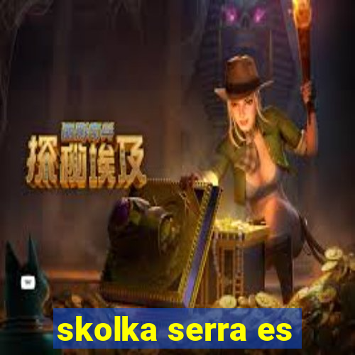 skolka serra es