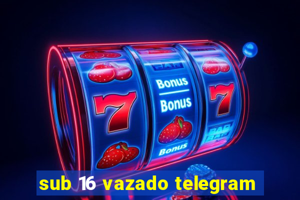 sub 16 vazado telegram