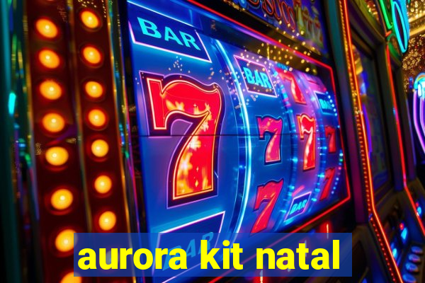 aurora kit natal