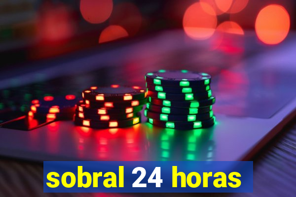 sobral 24 horas