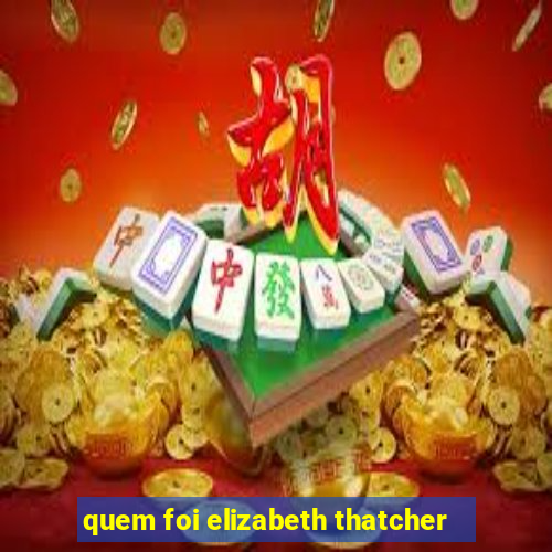 quem foi elizabeth thatcher