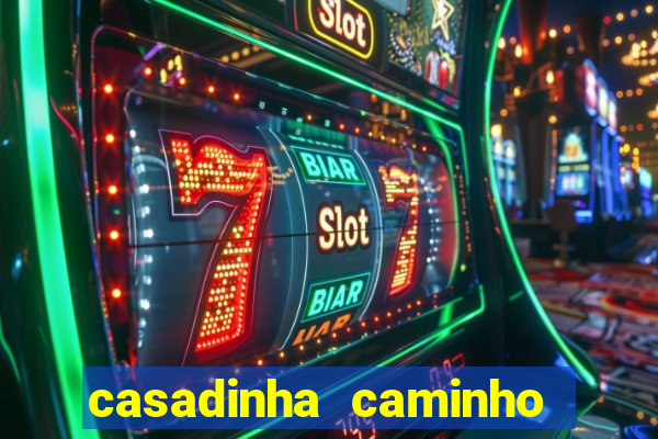casadinha caminho da sorte