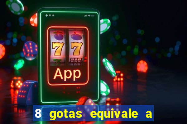 8 gotas equivale a quantos ml