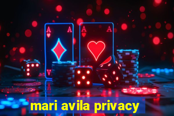 mari avila privacy