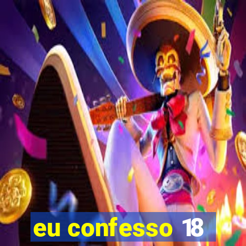 eu confesso 18