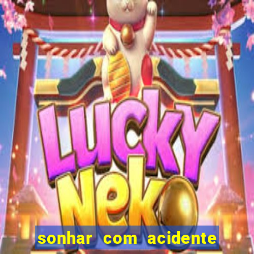 sonhar com acidente jogo do bicho