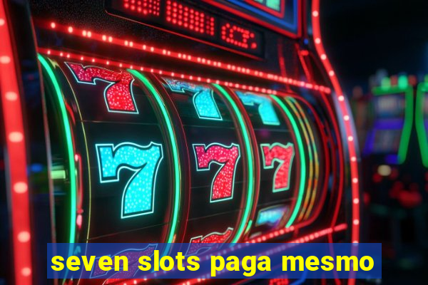 seven slots paga mesmo