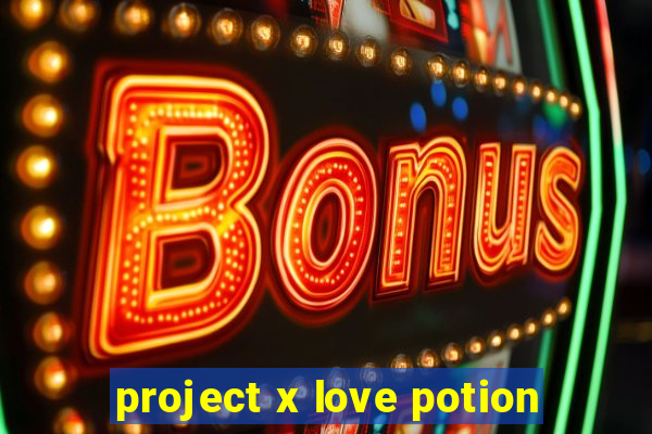 project x love potion