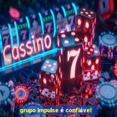 grupo impulse Ã© confiÃ¡vel