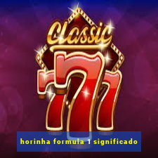 horinha formula 1 significado