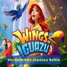vermelhinho taperoa bahia