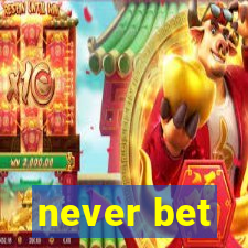 never bet