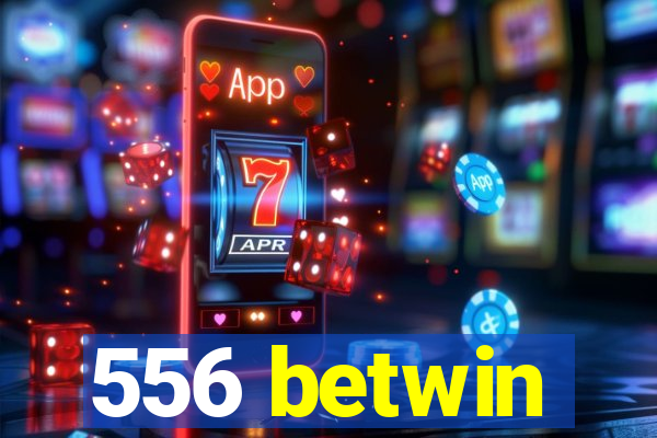556 betwin