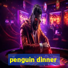 penguin dinner