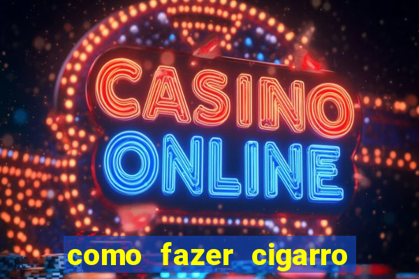 como fazer cigarro caseiro de papel
